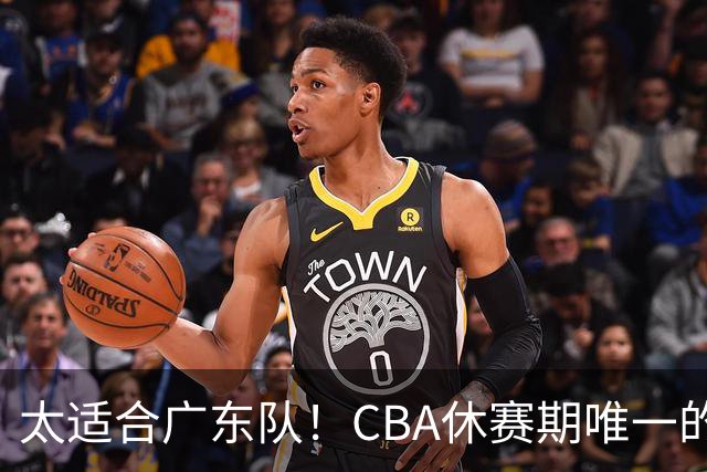 太适合广东队！CBA休赛期唯一的锋线大鱼，或被朱芳雨捡漏签下？